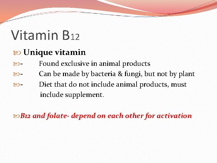 Vitamin B 12 Unique vitamin - Found exclusive in animal products Can be made