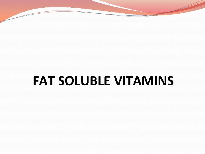 FAT SOLUBLE VITAMINS 