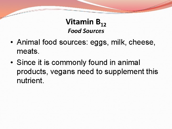 Vitamin B 12 Food Sources • Animal food sources: eggs, milk, cheese, meats. •