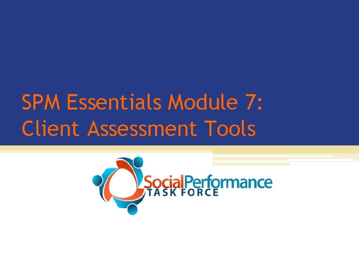 SPM Essentials Module 7: Client Assessment Tools 