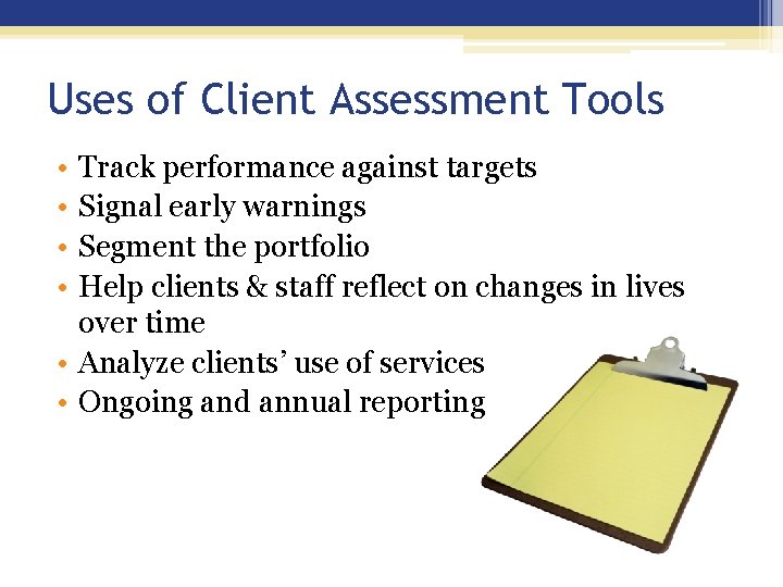 Uses of Client Assessment Tools • • Track performance against targets Signal early warnings