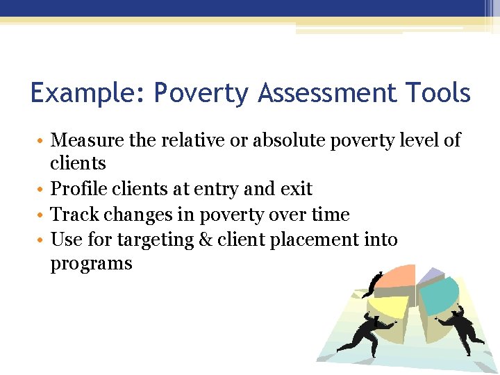 Example: Poverty Assessment Tools • Measure the relative or absolute poverty level of clients