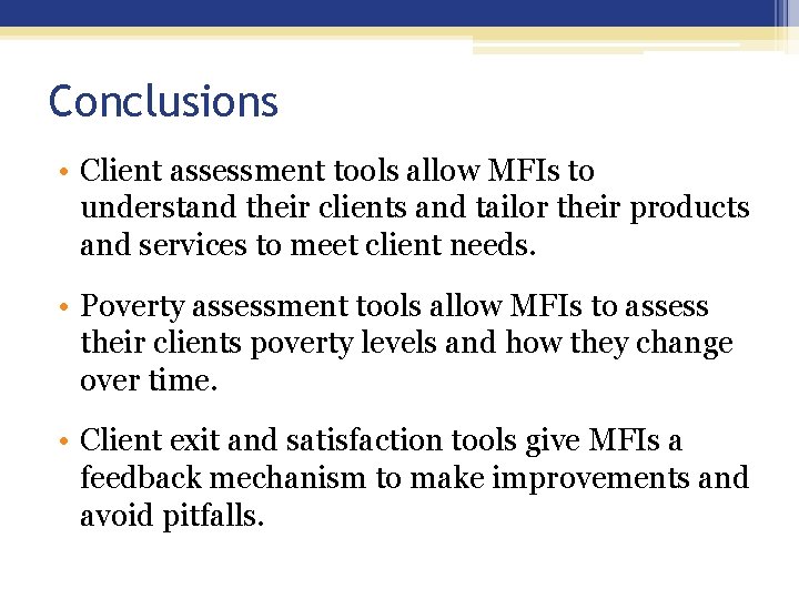 Conclusions • Client assessment tools allow MFIs to understand their clients and tailor their