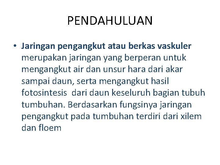 PENDAHULUAN • Jaringan pengangkut atau berkas vaskuler merupakan jaringan yang berperan untuk mengangkut air