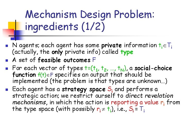 Mechanism Design Problem: ingredients (1/2) n n N agents; each agent has some private