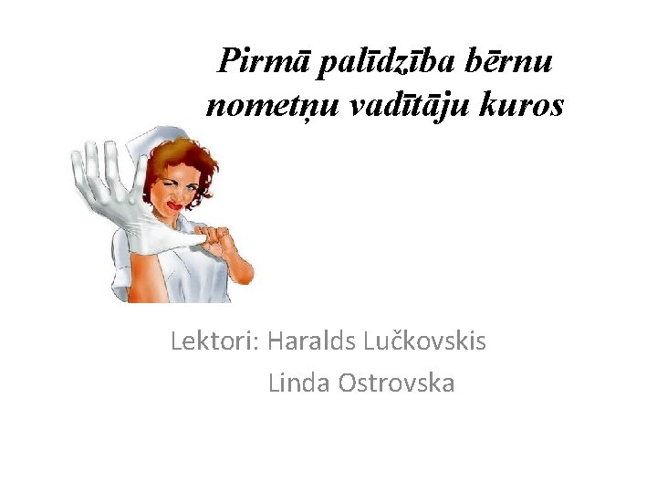 Pirmā palīdzība bērnu nometņu vadītāju kuros Lektori: Haralds Lučkovskis Linda Ostrovska 