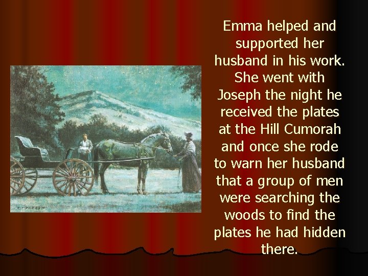 Emma helped and supported her husband in his work. She went with Joseph the