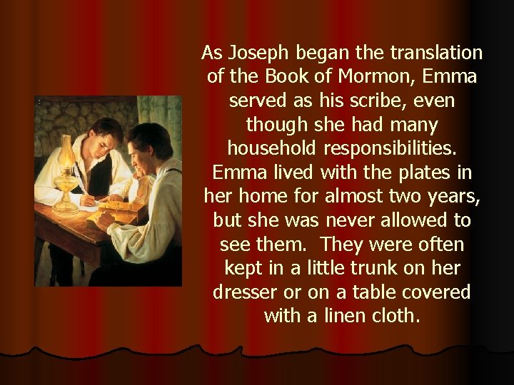 As Joseph began the translation of the Book of Mormon, Emma served as his