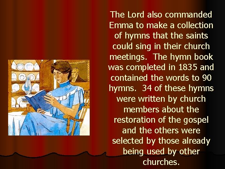 The Lord also commanded Emma to make a collection of hymns that the saints