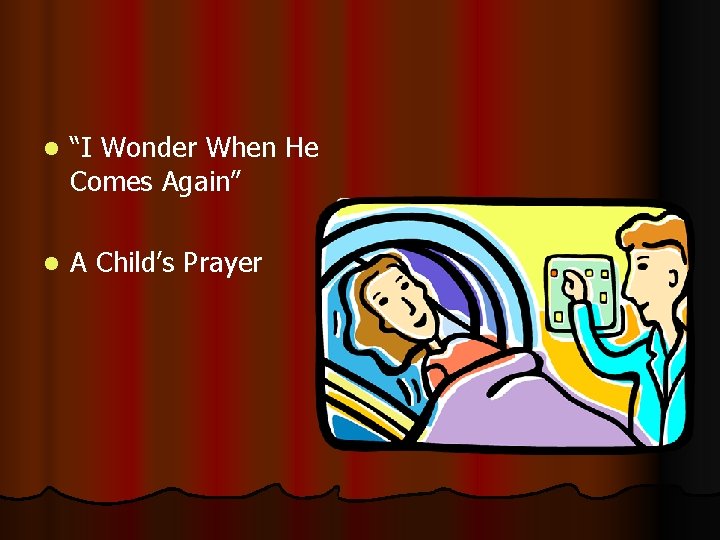 l “I Wonder When He Comes Again” l A Child’s Prayer 