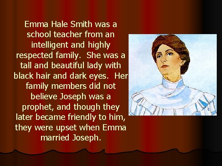 Emma Hale Smith was a school teacher from an intelligent and highly respected family.