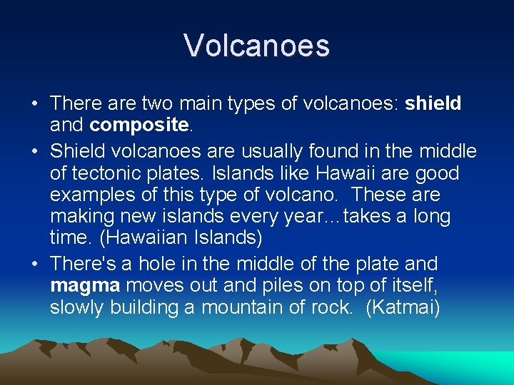 Volcanoes • There are two main types of volcanoes: shield and composite. • Shield