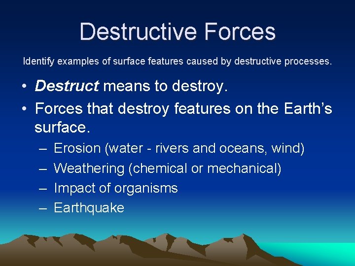 Destructive Forces Identify examples of surface features caused by destructive processes. • Destruct means