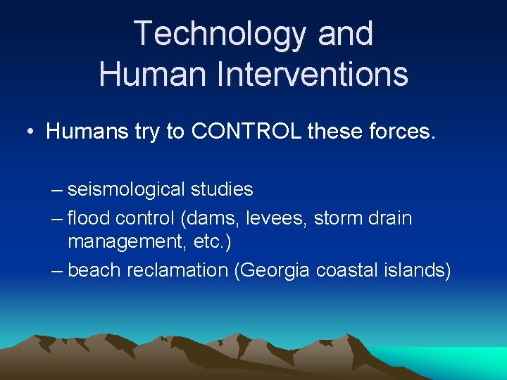 Technology and Human Interventions • Humans try to CONTROL these forces. – seismological studies