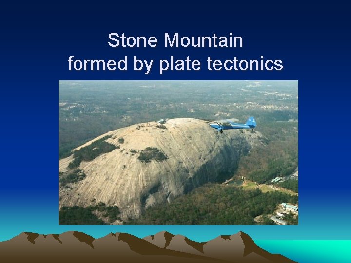 Stone Mountain formed by plate tectonics 