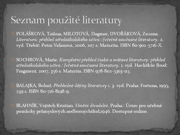 Seznam použité literatury � POLÁŠKOVÁ, Taťána, MILOTOVÁ, Dagmar, DVOŘÁKOVÁ, Zuzana. Literatura: přehled středoškolského učiva