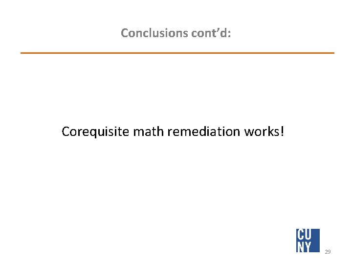Conclusions cont’d: Corequisite math remediation works! 29 