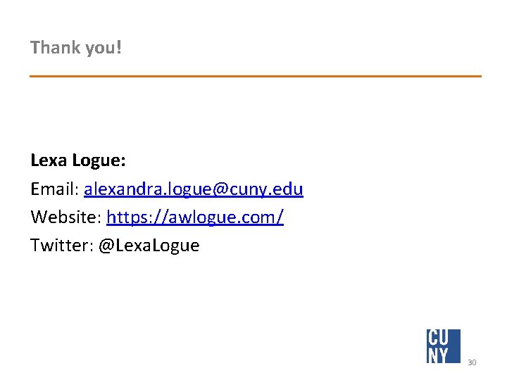 Thank you! Lexa Logue: Email: alexandra. logue@cuny. edu Website: https: //awlogue. com/ Twitter: @Lexa.