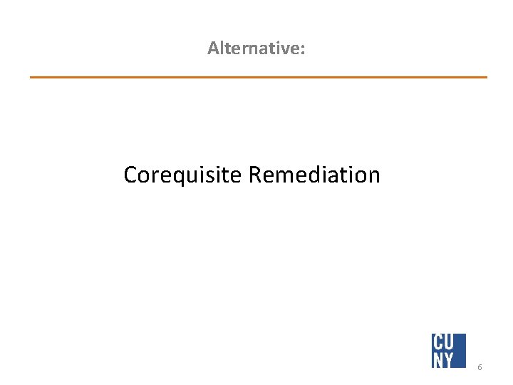 Alternative: Corequisite Remediation 6 
