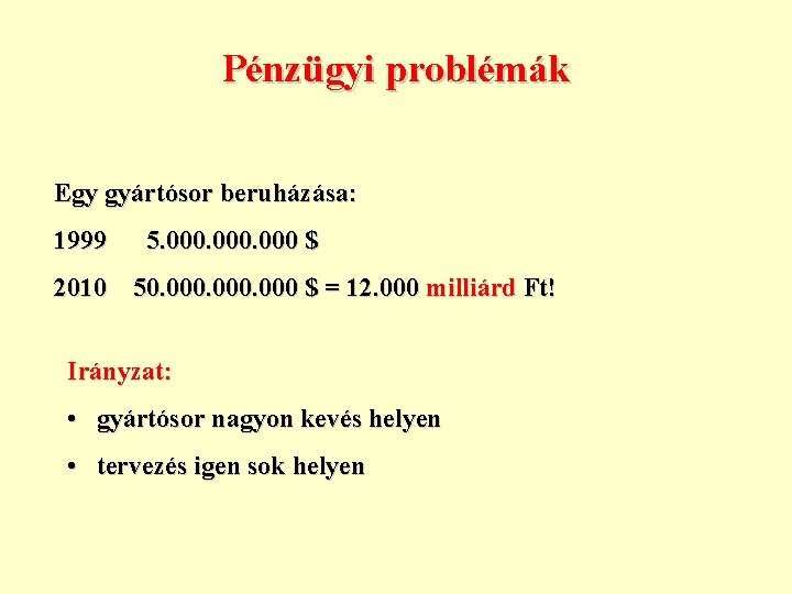 Pénzügyi problémák Egy gyártósor beruházása: 1999 5. 000 $ 2010 50. 000 $ =