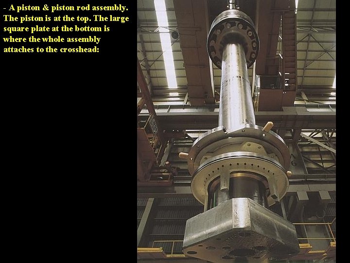 - A piston & piston rod assembly. The piston is at the top. The