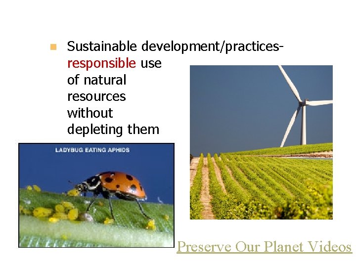 n Sustainable development/practicesresponsible use of natural resources without depleting them Preserve Our Planet Videos