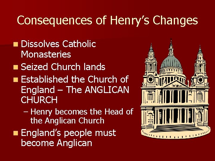 Consequences of Henry’s Changes n Dissolves Catholic Monasteries n Seized Church lands n Established