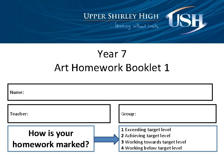 Year 7 Art Homework Booklet 1 Name: Teacher: How is your homework marked? Group: