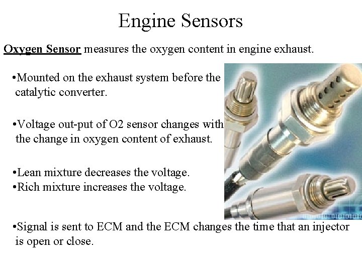 Engine Sensors Oxygen Sensor measures the oxygen content in engine exhaust. • Mounted on
