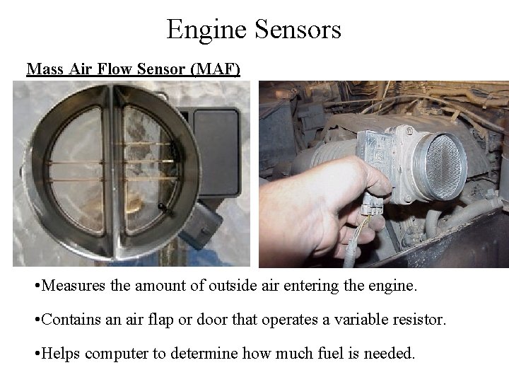 Engine Sensors Mass Air Flow Sensor (MAF) • Measures the amount of outside air