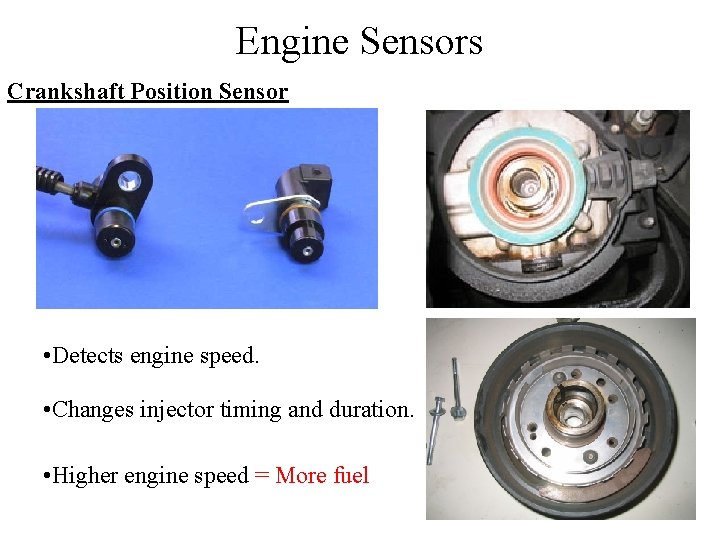 Engine Sensors Crankshaft Position Sensor • Detects engine speed. • Changes injector timing and