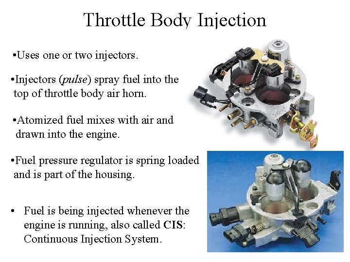 Throttle Body Injection • Uses one or two injectors. • Injectors (pulse) spray fuel