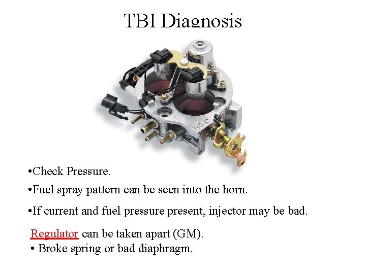 TBI Diagnosis • Check Pressure. • Fuel spray pattern can be seen into the