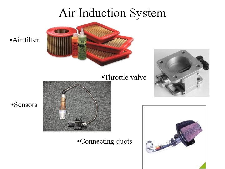 Air Induction System • Air filter • Throttle valve • Sensors • Connecting ducts