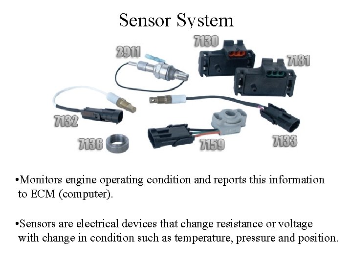 Sensor System • Monitors engine operating condition and reports this information to ECM (computer).