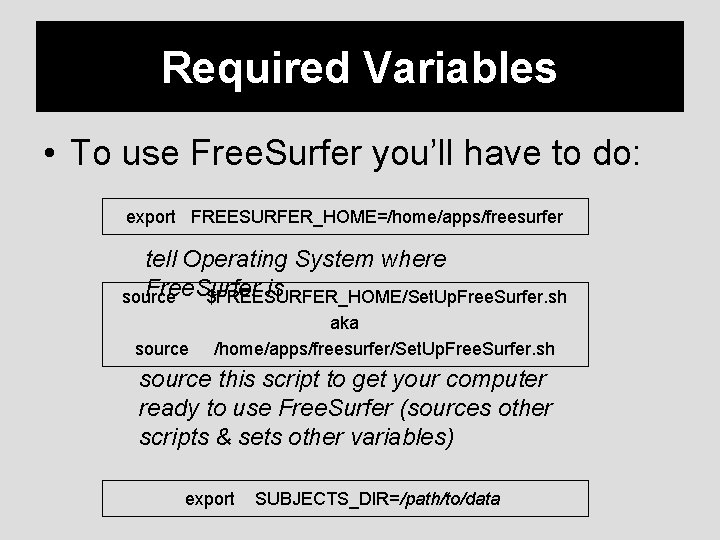 Required Variables • To use Free. Surfer you’ll have to do: export FREESURFER_HOME=/home/apps/freesurfer tell