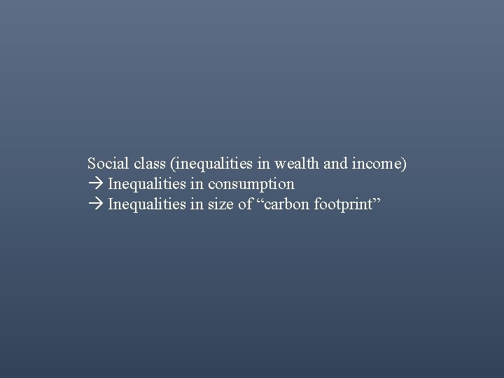 Social class (inequalities in wealth and income) Inequalities in consumption Inequalities in size of