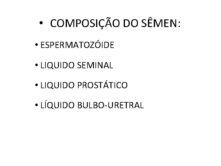  • COMPOSIÇÃO DO SÊMEN: • ESPERMATOZÓIDE • LIQUIDO SEMINAL • LIQUIDO PROSTÁTICO •