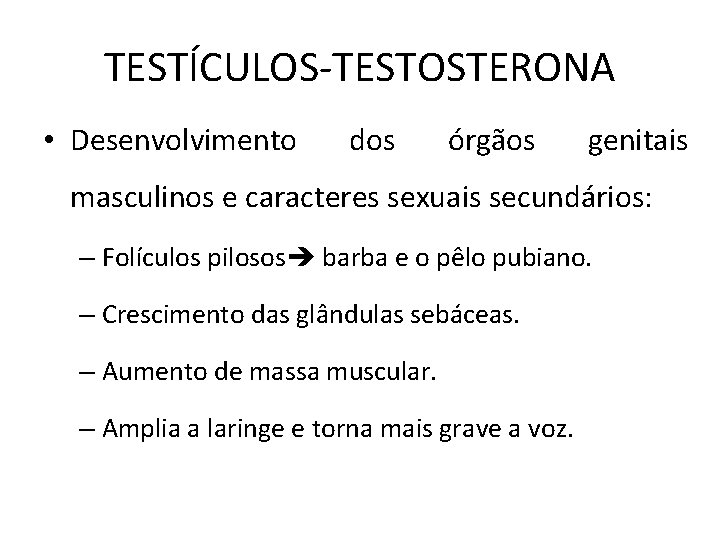 TESTÍCULOS-TESTOSTERONA • Desenvolvimento dos órgãos genitais masculinos e caracteres sexuais secundários: – Folículos pilosos