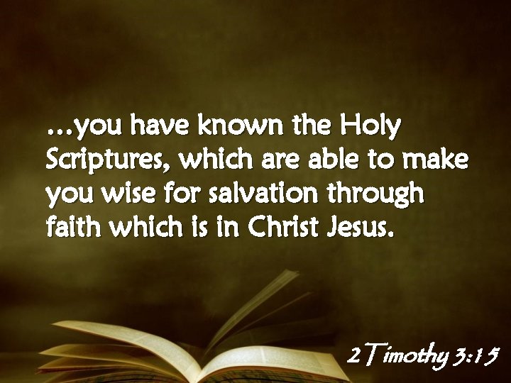 …you have known the Holy Scriptures, which are able to make you wise for