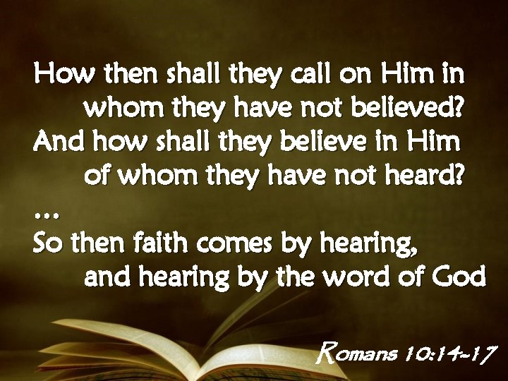 How then shall they call on Him in whom they have not believed? And