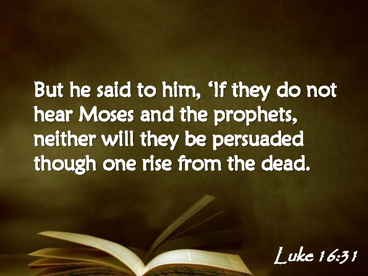 But he said to him, ‘If they do not hear Moses and the prophets,