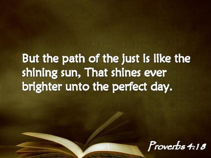 But the path of the just is like the shining sun, That shines ever