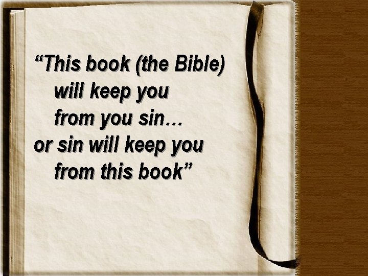 “This book (the Bible) will keep you from you sin… or sin will keep