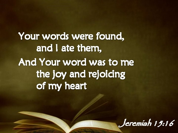 Your words were found, and I ate them, And Your word was to me