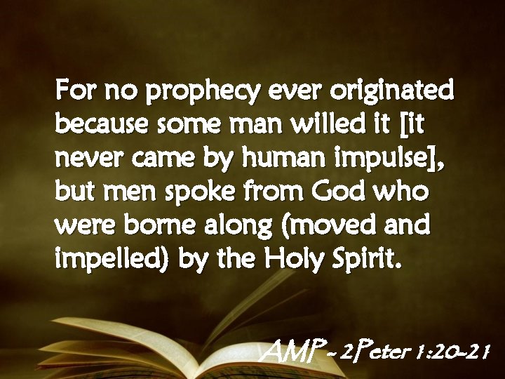 For no prophecy ever originated because some man willed it [it never came by