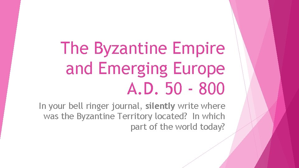 The Byzantine Empire and Emerging Europe A. D. 50 - 800 In your bell