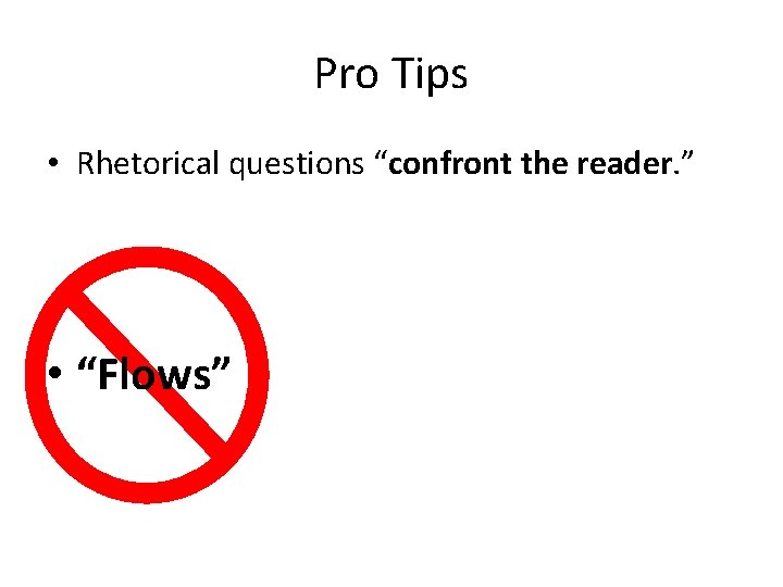 Pro Tips • Rhetorical questions “confront the reader. ” • “Flows” 