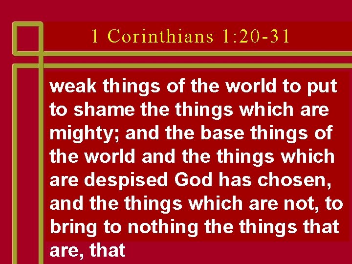 1 Corinthians 1: 20 -31 weak things of the world to put to shame
