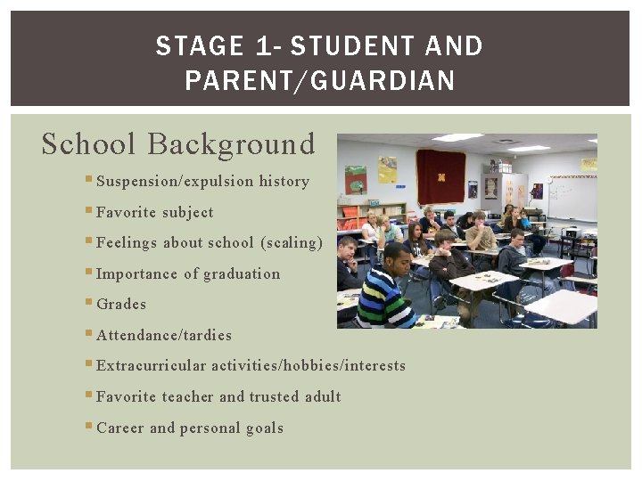 STAGE 1 - STUDENT AND PARENT/GUARDIAN School Background § Suspension/expulsion history § Favorite subject